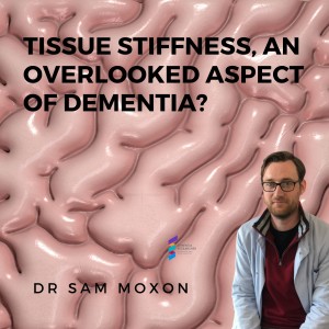 Dr Sam Moxon - Tissue Stiffness, An Overlooked Aspect of Dementia?