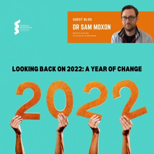 Dr Sam Moxon - Looking back on 2022: A year of change