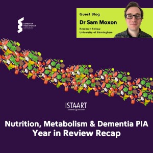 Dr Sam Moxon - Nutrition Metabolism & Dementia PIA Year in Review