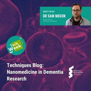 Dr Sam Moxon - Nanomedicine in Dementia Research