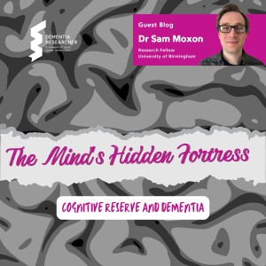 Dr Sam Moxon - The Mind’s Hidden Fortress, Cognitive Reserve and Dementia