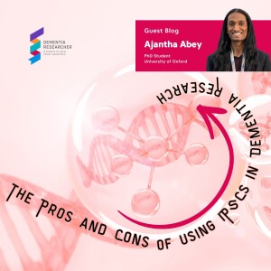 Ajantha Abey - The Pros and Cons of using iPSCs in Dementia Research
