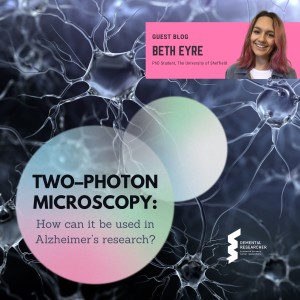 Beth Eyre - Two–photon microscopy: How can it be used in Alzheimer’s research?
