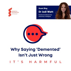 Dr Jodi Watt - Why Saying ‘Demented’ Isn’t Just Wrong, It’s Harmful