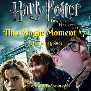 This Magic Moment - Jon Forward and The Deathly Hallows pt 1 (w/ Brian Godsoe)