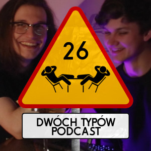 Epizod 26 - O Dwóch Typach, którzy prowadzą nieśmieszny podcast