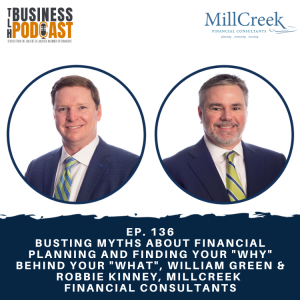 Ep. 136 - Busting Myths about Financial Planning and Finding Your ”Why” Behind Your ”What”, William Green & Robbie Kinney, MillCreek Financial Consultants