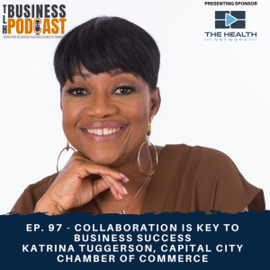 Ep. 97 - Collaboration is Key to Business Success, Katrina Tuggerson, Capital City Chamber of Commerce
