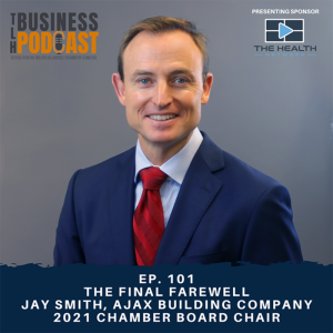 Ep. 101 The Final Farewell - Jay Smith, Ajax Building Company/2021 Chamber Board Chair