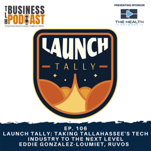 EP. 106 Launch Tally: Taking Tallahassee’s Tech Industry to the Next Level, Eddie Gonzalez-Loumiet, Ruvos