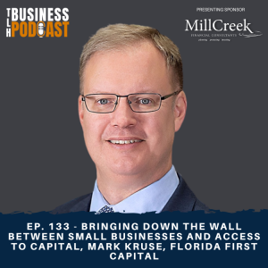 Ep. 133 - Bringing Down the Wall Between Small Businesses and Access to Capital, Mark Kruse, Florida First Capital