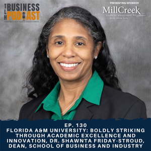 Ep. 130 - Florida A&M University ’Boldly Striking’ Through Academic Excellence and Innovation, Dr. Shawnta Friday-Stroud, Dean, School of Business and Industry