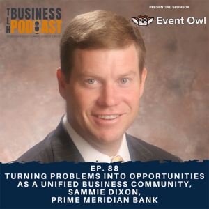 Ep. 88 Turning Problems into Opportunities as a Unified Business Community, Sammie Dixon, Prime Meridian Bank