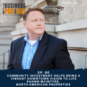 Ep. 80 - Ep. 80 - Community Investment Helps Bring a Vibrant Downtown Vision to Life, Shawn McIntyre, North American Properties
