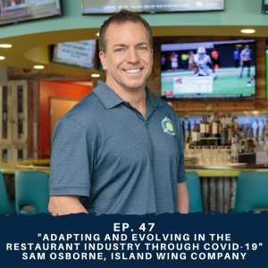 Ep. 47 - ”Adapting and Evolving in the Restaurant Industry through COVID-19” Sam Osborne, Island Wing Company