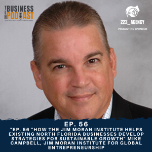 Ep 56 ”How the Jim Moran Institute Helps Existing North Florida Businesses Develop Growth Strategies for Sustainable Growth” Mike Campbell, Jim Moran Institute for Global Entrepreneurship