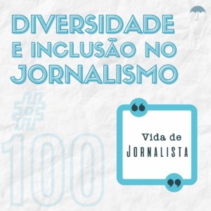 #100 - Diversidade e inclusão no jornalismo