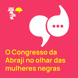 O Congresso da Abraji no olhar das mulheres negras