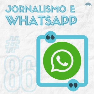 #86 - Jornalismo e Whatsapp