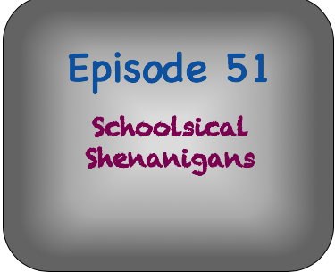 Episode 51- Schoolsical Shenanigans
