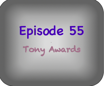 Episode 55- Tony Awards