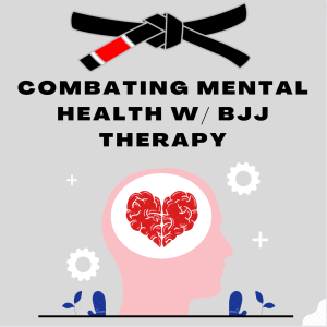 Combating Mental Health: BJJ as a Therapy- Independent Study