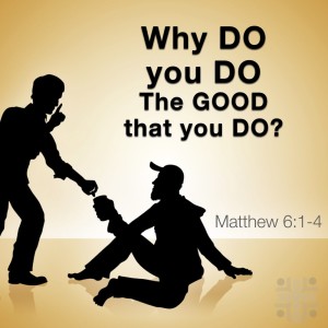 Why Do You Do The Good That You Do?