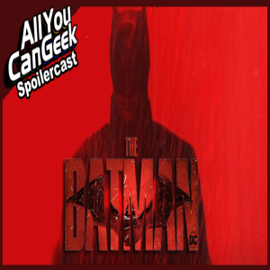 The Batman Spoilercast - AYCG Bonus Round #65