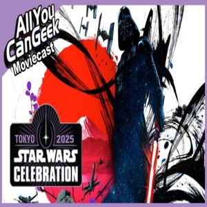 Star Wars Celebration 2025 - AYCG Moviecast #744