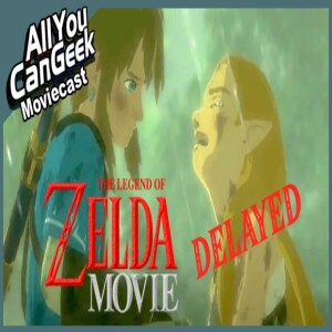 Legend of Zelda DELAYED (The movie this time) - AYCG Moviecast #751