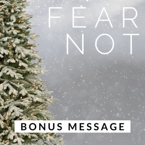 Fear Not (Bonus Message) | Luke 1:26-38