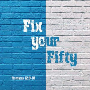Fix Your Fifty | Romans 12:9-18