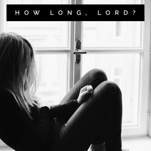 How Long, Lord? | Psalm 13