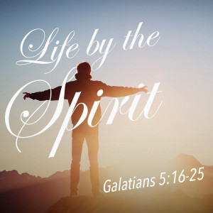 Life by the Spirit | Galatians 5:16-25