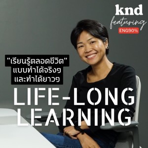 KND839 “เรียนรู้ตลอดชีวิต” แบบทำได้จริงๆ และทำได้ยาวๆ Life-Long Learning