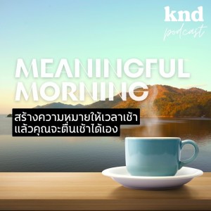 KND842 สร้างความหมายให้เวลาเช้า แล้วคุณจะตื่นเช้าได้เอง | Meaningful Morning #คำนี้ดีรวมฮิต