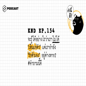 KND154 จะรู้ได้อย่างไรว่าเราไม่ได้ 'เห็นแก่ตัว' แต่เรากำลัง 'รักตัวเอง' อยู่ต่างหาก? #คำถามนี้ดี