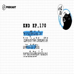 KND170 ‘ความรู้สึกน้อยใจ’ ไม่ต้องกำจัดให้หมดก็ได้ แค่ต้องไม่ให้มันกลายเป็นนิสัยเท่านั้นเอง