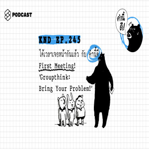 KND245 ได้เวลาเจอหน้ากันแล้ว กับ คำนี้ดี First Meeting! “Groupthink: Bring Your Problem!”
