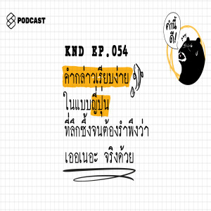 KND054 คำกล่าวเรียบง่ายในแบบญี่ปุ่น ที่ลึกซึ้งจนต้องรำพึงว่า เออเนอะ จริงด้วย