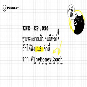 KND056 คุณจะกลายเป็นคนมีตังค์! ถ้าได้ฟัง 12 คำนี้ จาก #TheMoneyCoach