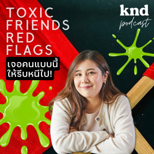 KND885 ถ้าเจอคนแบบนี้ ให้รีบหนีไป | Toxic Friends’ Red Flags