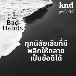 KND912 ข้อเสียที่ตัวเองมี มันดีกับตัวคุณได้อย่างไรบ้าง? The flip side of your bad habits