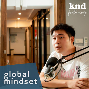 KND814 Wanna go global? เก็บเกี่ยววิธีคิดอย่างคนที่พร้อมจะไปผลิบานที่ไหนก็ได้บนโลกนี้ ด้วย Global Mindset