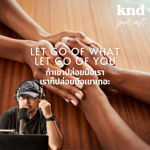 KND869 ถ้าเขาปล่อยมือเรา เราก็ปล่อยมือเขาเถอะ LET GO OF WHAT LET GO OF YOU