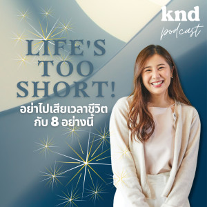 KND870 อย่าไปเสียเวลาชีวิตกับ 8 อย่างนี้ | Life’s too short!