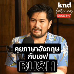 KND993 Feat. เชฟบุช เลอชาญ คุยภาษาอังกฤษกับเชฟบุช (Chef Bush)