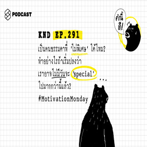 KND291 เป็นคนธรรมดาที่ ‘ไม่พิเศษ’ ได้ไหม? ทำอย่างไรถ้าเริ่มปลงว่าเราอาจไม่มีวันจะ ‘special’ ไปมากกว่านี้แล้ว? #MotivationMonday