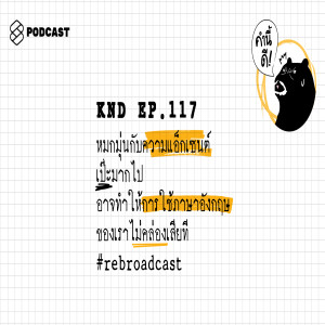 KND117 หมกหมุ่นกับความแอกเซนต์เป๊ะมากไป อาจทำให้การใช้ภาษาอังกฤษของเราไม่คล่องเสียที #rebroadcast