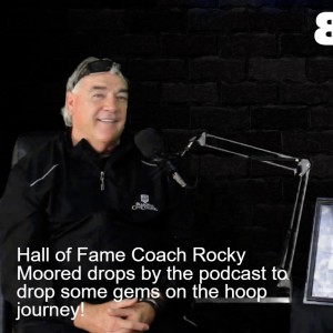 Hall of Fame Coach Rocky Moored drops by the podcast to drop some gems on the hoop journey!